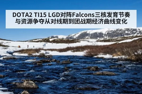 DOTA2 TI15 LGD对阵Falcons三核发育节奏与资源争夺从对线期到团战期经济曲线变化